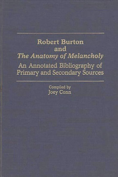 Robert Burton and The Anatomy of Melancholy: An Annotated Bibliography of Primary and Secondary Sources