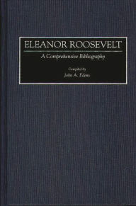 Title: Eleanor Roosevelt: A Comprehensive Bibliography, Author: John A. Edens