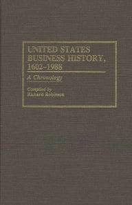 Title: United States Business History, 1602-1988: A Chronology, Author: Richard Robinson