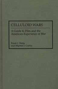 Title: Celluloid Wars: A Guide to Film and the American Experience of War, Author: Stephen Curley