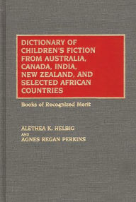 Title: Dictionary of Children's Fiction from Australia, Canada, India, New Zealand, and Selected African Countries: Books of Recognized Merit, Author: Alethea K. Helbig