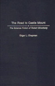 Title: The Road to Castle Mount: The Science Fiction of Robert Silverberg, Author: Edgar L. Chapman