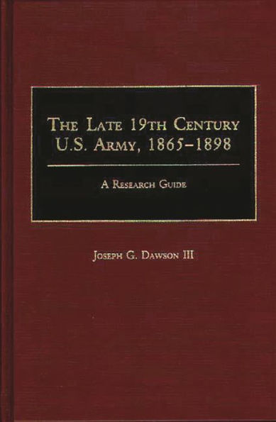 The Late 19th Century U.S. Army, 1865-1898: A Research Guide