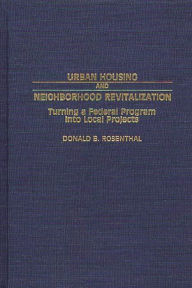 Title: Urban Housing and Neighborhood Revitalization: Turning a Federal Program into Local Projects, Author: Donald Rosenthal
