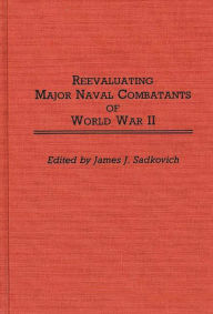 Title: Reevaluating Major Naval Combatants of World War II, Author: James J. Sadkovich