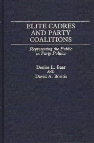 Title: Elite Cadres and Party Coalitions: Representing the Public in Party Politics, Author: Denise L. Baer