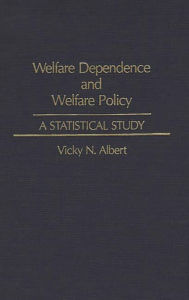 Title: Welfare Dependence and Welfare Policy: A Statistical Study, Author: Vicky N. Albert