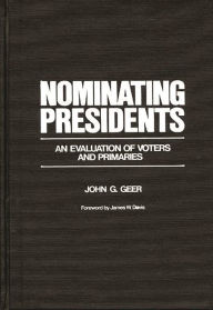 Title: Nominating Presidents: An Evaluation of Voters and Primaries, Author: John G. Geer