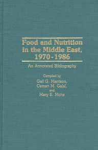 Title: Food and Nutrition in the Middle East, 1970-1986: An Annotated Bibliography, Author: Osman M. Galal