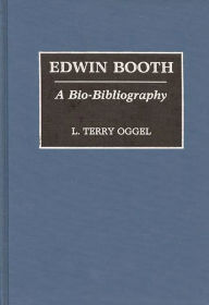 Title: Edwin Booth: A Bio-Bibliography, Author: L Oggel