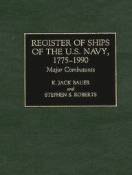 Title: Register of Ships of the U.S. Navy, 1775-1990: Major Combatants, Author: K. J. Bauer