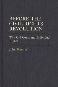 Title: Before the Civil Rights Revolution: The Old Court and Individual Rights, Author: John Braeman