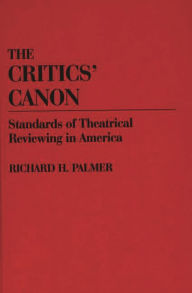 Title: The Critics' Canon: Standards of Theatrical Reviewing in America, Author: Richard Hudson Palmer