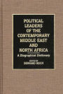 Political Leaders of the Contemporary Middle East and North Africa: A Biographical Dictionary
