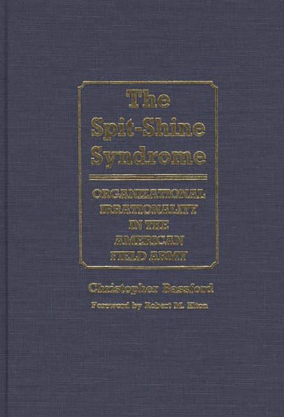 The Spit-Shine Syndrome: Organizational Irrationality in the American Field Army