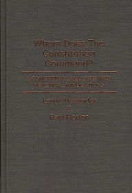Title: Whom Does the Constitution Command?: A Conceptual Analysis with Practical Implications, Author: Larry Alexander