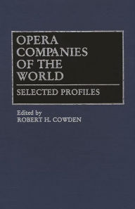 Title: Opera Companies of the World: Selected Profiles, Author: Robert H. Cowden