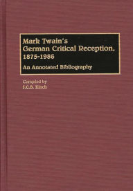 Title: Mark Twain's German Critical Reception, 1875-1986: An Annotated Bibliography, Author: J. C. Kinch
