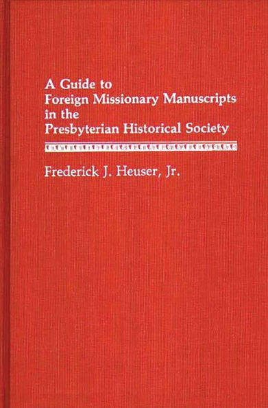 A Guide to Foreign Missionary Manuscripts in the Presbyterian Historical Society