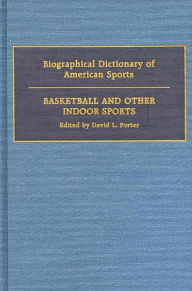 Title: Biographical Dictionary of American Sports: Basketball and Other Indoor Sports, Author: David L. Porter