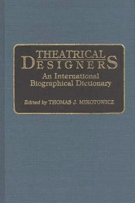 Title: Theatrical Designers: An International Biographical Dictionary, Author: Thomas Mikotowicz