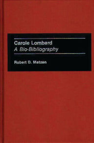 Title: Carole Lombard: A Bio-Bibliography, Author: Robert Matzen