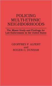 Title: Policing Multi-Ethnic Neighborhoods: The Miami Study and Findings for Law Enforcement in the United States, Author: Geoffrey P. Alpert
