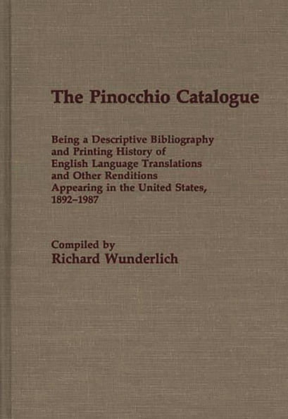 The Pinocchio Catalogue: Being a Descriptive Bibliography and Printing History of English Language Translations and Other Renditions Appearing in the United States, 1892-1987