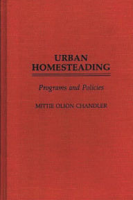 Title: Urban Homesteading: Programs and Policies, Author: Mittie Olion Chandler
