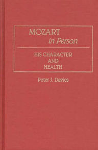 Title: Mozart in Person: His Character and Health, Author: Peter J. Davies
