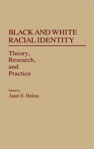 Title: Black and White Racial Identity: Theory, Research, and Practice, Author: Janet E. Helms