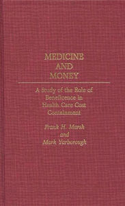 Title: Medicine and Money: A Study of the Role of Beneficence in Health Care Cost Containment, Author: Frank H. Marsh
