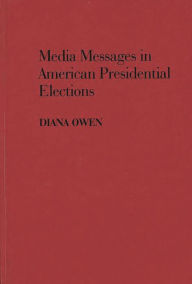 Title: Media Messages in American Presidential Elections, Author: Diana Owen