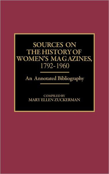 Sources on the History of Women's Magazines, 1792-1960: An Annotated ...