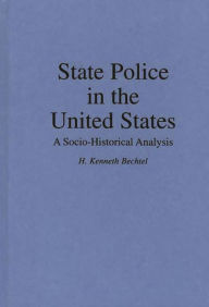 Title: State Police in the United States: A Socio-Historical Analysis, Author: H K. Bechtel