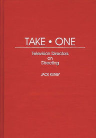 Title: Take One: Television Directors on Directing, Author: Jack Kuney