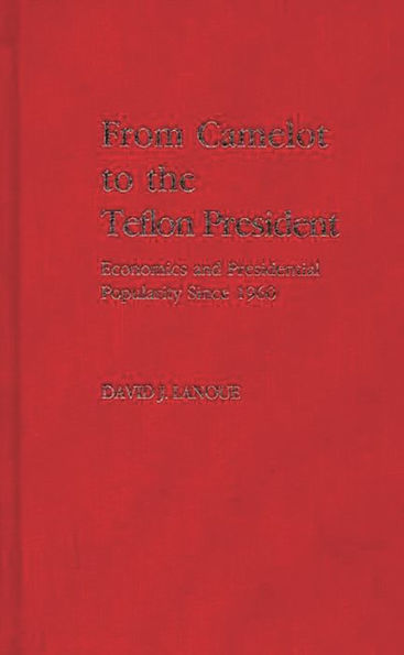 From Camelot to the Teflon President: Economics and Presidential Popularity Since 1960