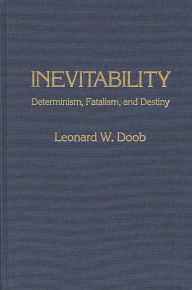 Title: Inevitability: Determinism, Fatalism, and Destiny, Author: Leonard W. Doob