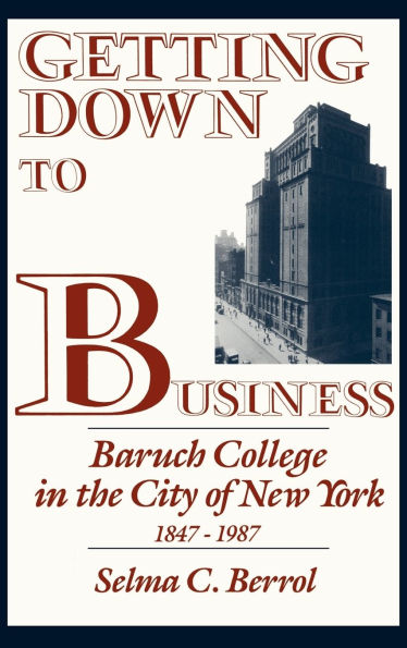 Getting Down to Business: Baruch College in the City of New York, 1847-1987
