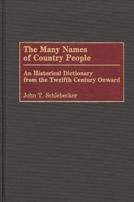 Title: The Many Names of Country People: An Historical Dictionary From the Twelfth Century Onward, Author: John T. Schlebecker