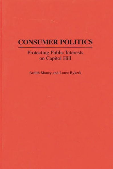 Consumer Politics: Protecting Public Interests on Capitol Hill / Edition 1