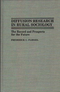 Title: Diffusion Research in Rural Sociology: The Record and Prospects for the Future, Author: Frederick C. Fliegel