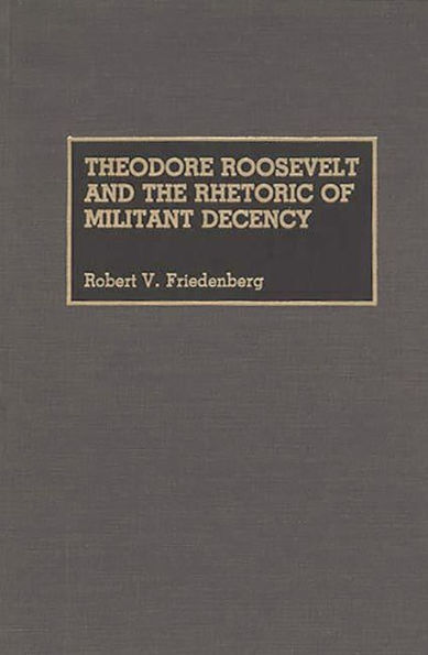 Theodore Roosevelt and the Rhetoric of Militant Decency