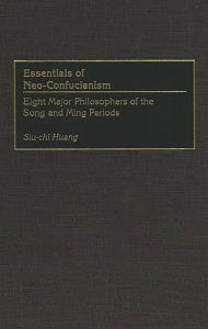Title: Essentials of Neo-Confucianism: Eight Major Philosophers of the Song and Ming Periods, Author: Siu-Chi Huang