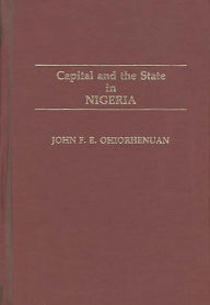 Title: Capital and the State in Nigeria, Author: John Ohiorhenuan