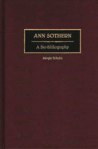 Title: Ann Sothern: A Bio-Bibliography, Author: Margie Schultz
