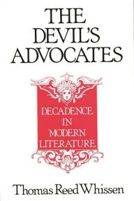 Title: The Devil's Advocates: Decadence in Modern Literature, Author: Thomas R. Whissen