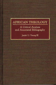 Title: African Theology: A Critical Analysis and Annotated Bibliography, Author: Josiah U. Young