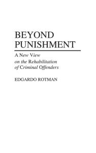 Title: Beyond Punishment: A New View on the Rehabilitation of Criminal Offenders, Author: Edgardo Rotman