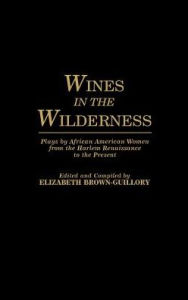 Title: Wines in the Wilderness: Plays by African American Women from the Harlem Renaissance to the Present, Author: Eliz Brown Guillory